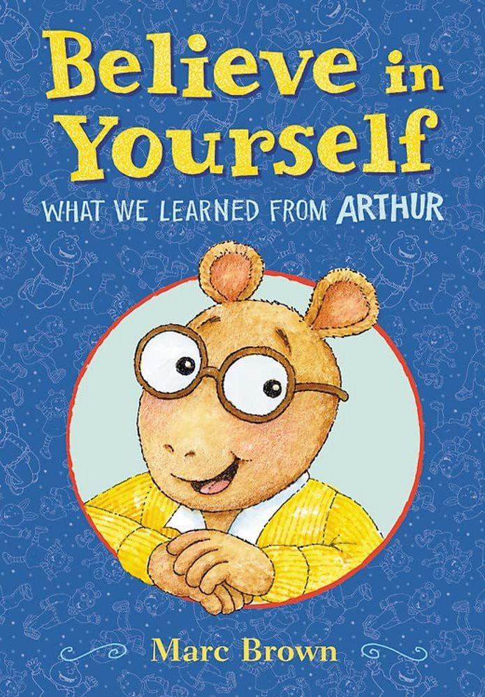 Believe in Yourself: What We Learned from Arthur, by Marc Brown Believe in Yourself: What We Learned from Arthur, by Marc Brown