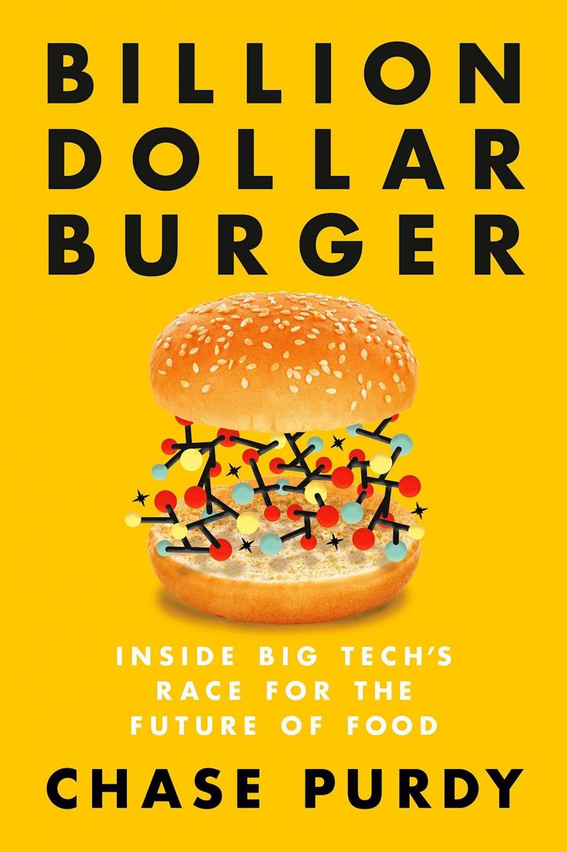Billion Dollar Burger: Inside Big Tech's Race for the Future of Food, by Chase Purdy Billion Dollar Burger: Inside Big Tech's Race for the Future of Food, by Chase Purdy