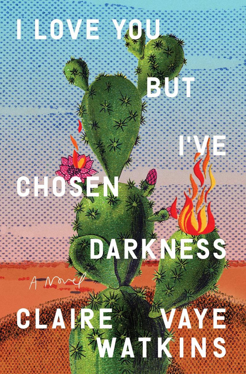 I Love You but I've Chosen Darkness, by Claire Vaye Watkins I Love You but I've Chosen Darkness, by Claire Vaye Watkins