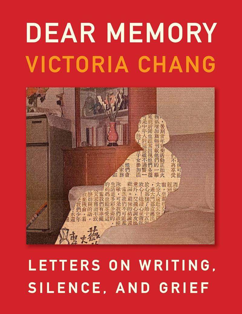 Dear Memory: Letters on Writing, Silence, and Grief, by Victoria Chang Dear Memory: Letters on Writing, Silence, and Grief, by Victoria Chang