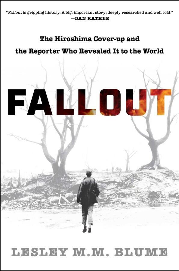 Fallout: The Hiroshima Cover-up and the Reporter Who Revealed It to the World by Lesley M.M. Blume Fallout: The Hiroshima Cover-up and the Reporter Who Revealed It to the World by Lesley M.M. Blume