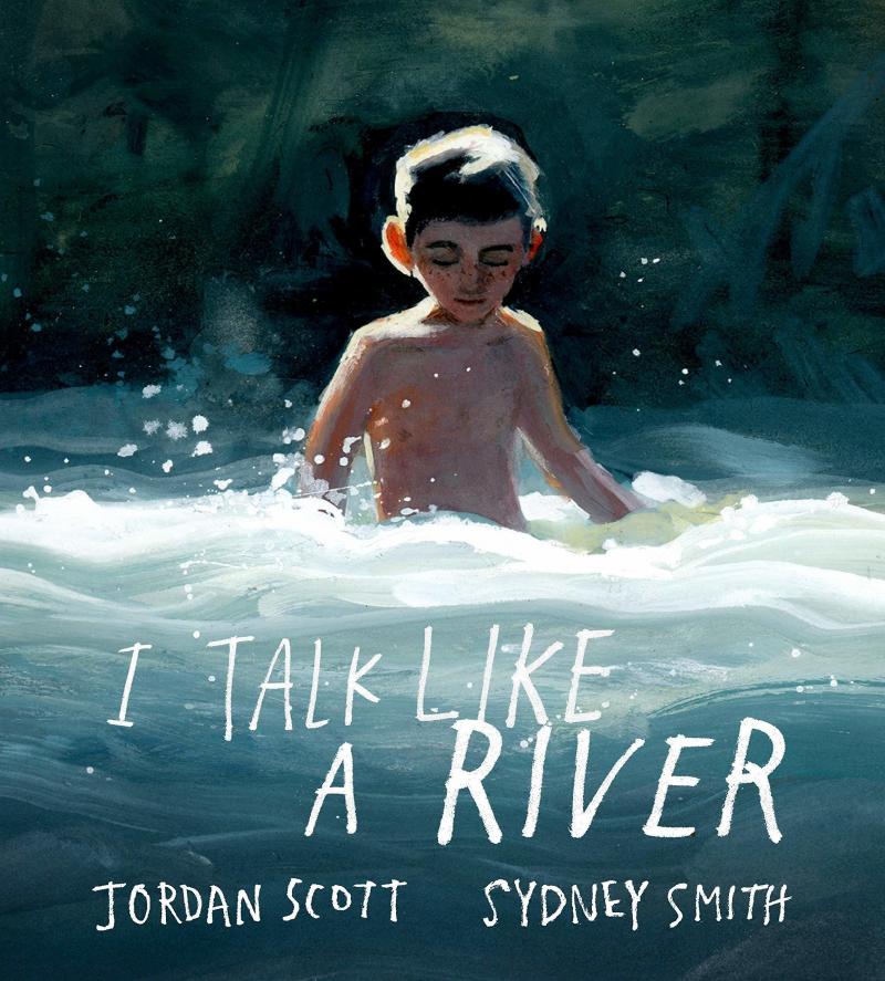 I Talk Like a River, by Jordan Scott and Sydney Smith I Talk Like a River, by Jordan Scott and Sydney Smith