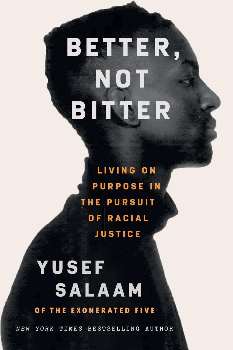 Better, Not Bitter: Living on Purpose in the Pursuit of Racial Justice, Yusef Salaam Better, Not Bitter: Living on Purpose in the Pursuit of Racial Justice, Yusef Salaam