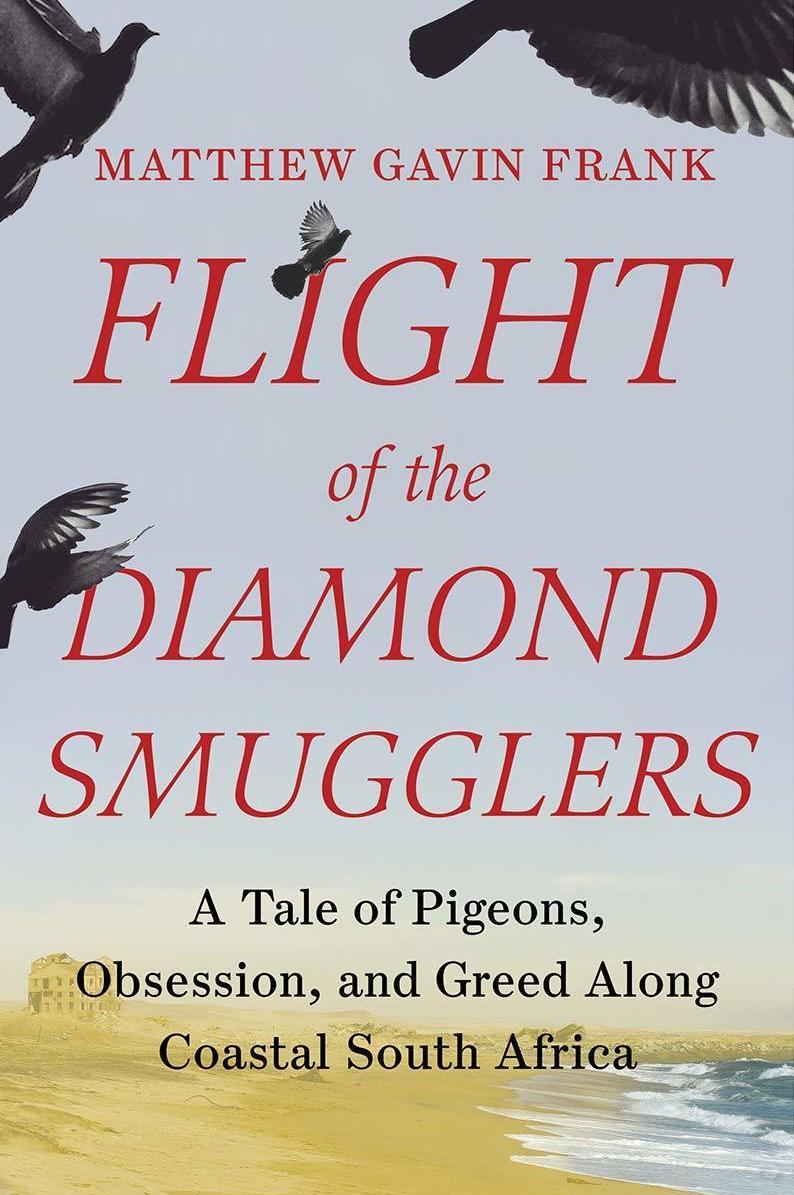 Flight of the Diamond Smugglers: A Tale of Pigeons, Obsession, and Greed Along Coastal South Africa, by Matthew Gavin Frank Flight of the Diamond Smugglers: A Tale of Pigeons, Obsession, and Greed Along Coastal South Africa, by Matthew Gavin Frank