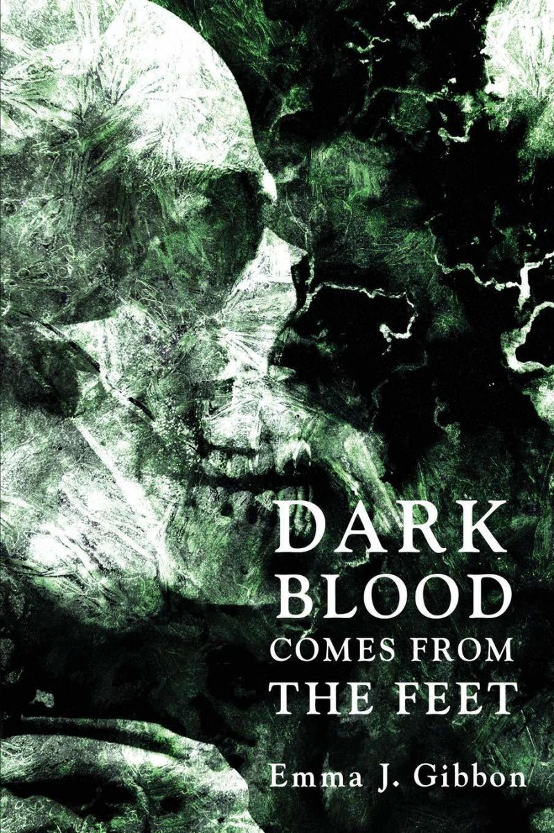 Dark Blood Comes from the Feet, by Emma J. Gibbon Dark Blood Comes from the Feet, by Emma J. Gibbon