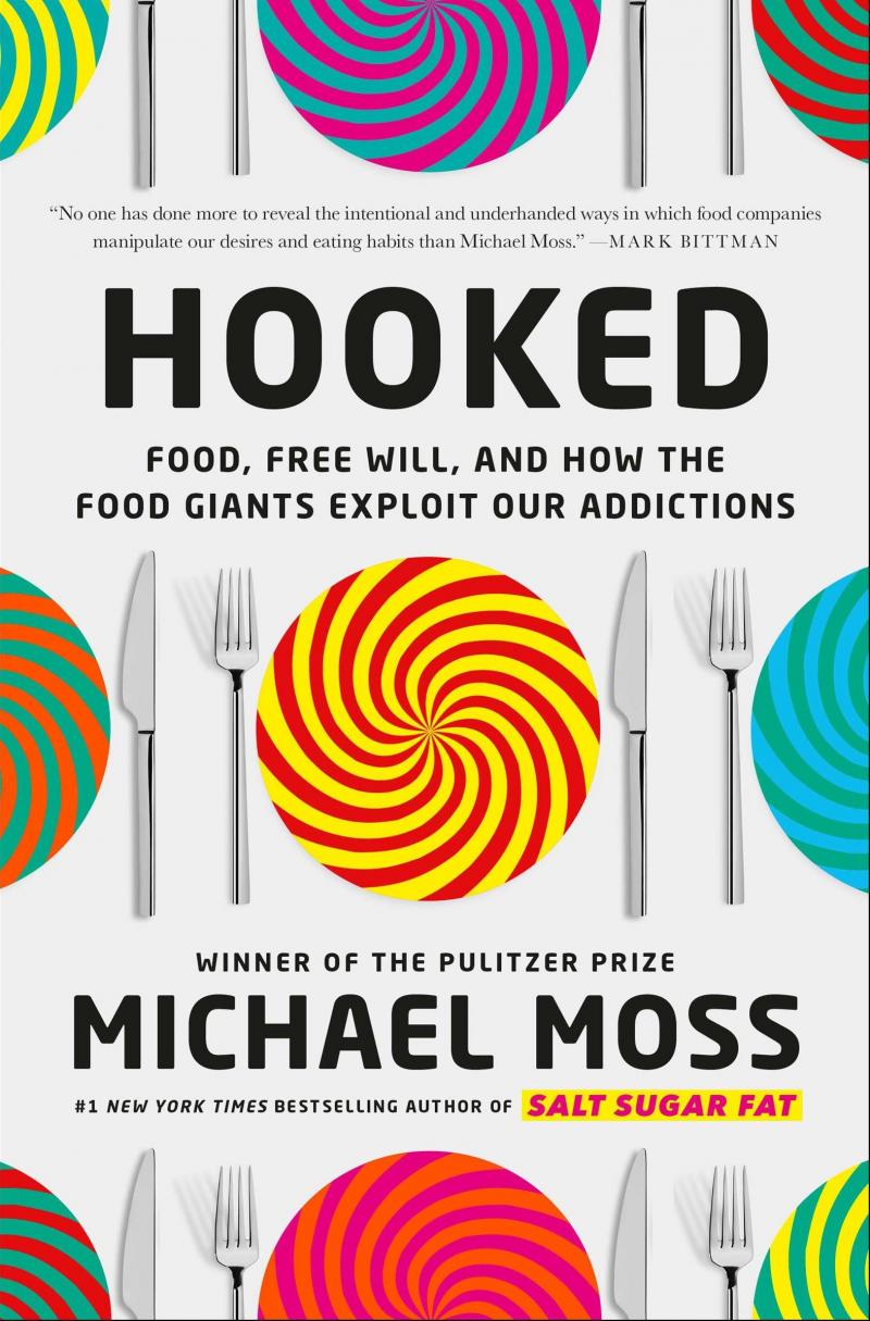 Hooked: Food, Free Will, and How the Food Giants Exploit Our Addictions, by Michael Moss Hooked: Food, Free Will, and How the Food Giants Exploit Our Addictions, by Michael Moss