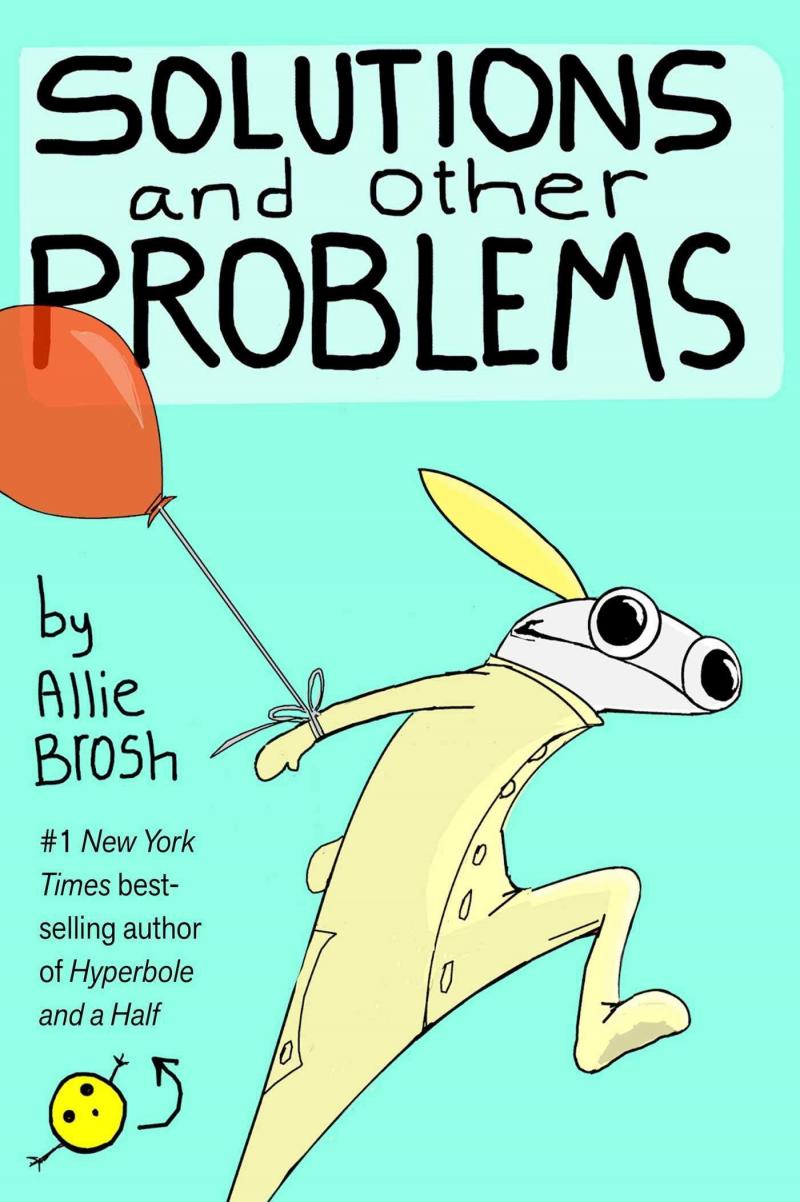 Solutions and Other Problems, by Allie Brosh Solutions and Other Problems, by Allie Brosh