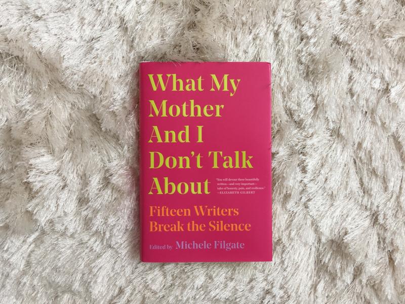 What My Mother And I Don't Talk About, edited by Michele Filgate What My Mother And I Don't Talk About, edited by Michele Filgate