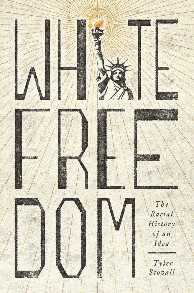 White Freedom: The Racial History of an Idea, by Tyler Stovall White Freedom: The Racial History of an Idea, by Tyler Stovall