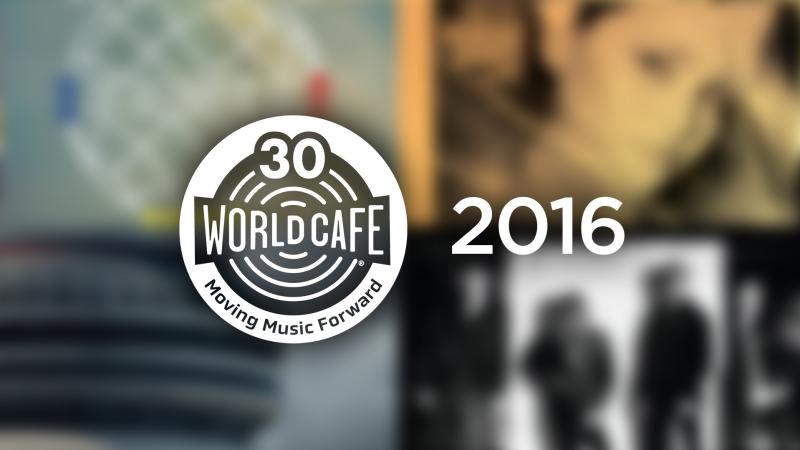 World Cafe celebrates 30 years with a playlist of songs from 2016 World Cafe celebrates 30 years with a playlist of songs from 2016