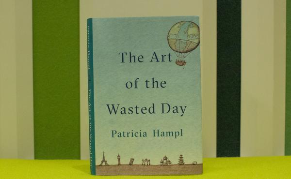 The Art of the Wasted Day by Patricia Hampl The Art of the Wasted Day by Patricia Hampl