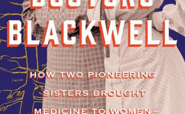 The Doctors Blackwell: How Two Pioneering Sisters Brought Medicine to Women and Women to Medicine, by Janice P. Nimura The Doctors Blackwell: How Two Pioneering Sisters Brought Medicine to Women and Women to Medicine, by Janice P. Nimura