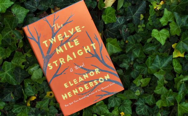 The Twelve-Mile Straight, by Eleanor Henderson The Twelve-Mile Straight, by Eleanor Henderson