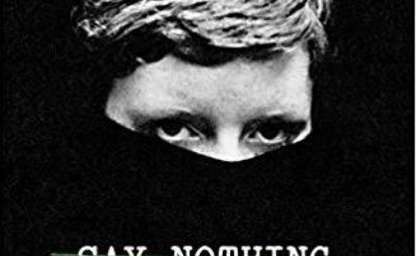 Say Nothing: A True Story of Murder and Memory in Northern Ireland, by Patrick Radden Keefe Say Nothing: A True Story of Murder and Memory in Northern Ireland, by Patrick Radden Keefe