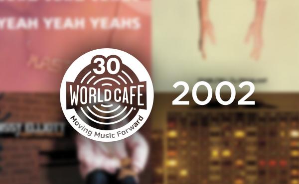 World Cafe celebrates 30 years with a 2002 playlist. World Cafe celebrates 30 years with a 2002 playlist.